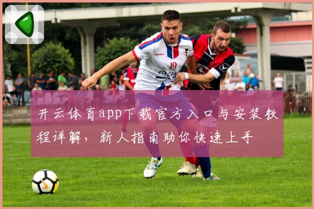 开云体育app下载官方入口与安装教程详解，新人指南助你快速上手