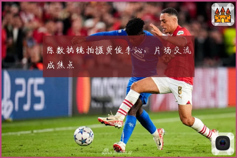 陈数执镜拍摄龚俊李沁，片场交流成焦点