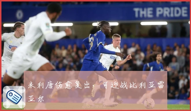 米利唐伤愈复出，可迎战比利亚雷亚尔